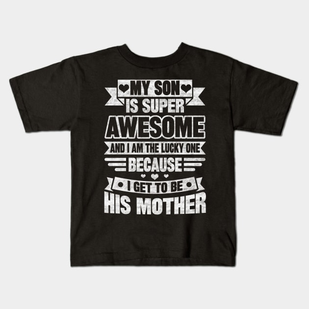 MY SON IS SUPER AWESOME AND I AM THE LUCKY ONE BECAUSE I GET TO BE HIS MOTHER Kids T-Shirt by SilverTee